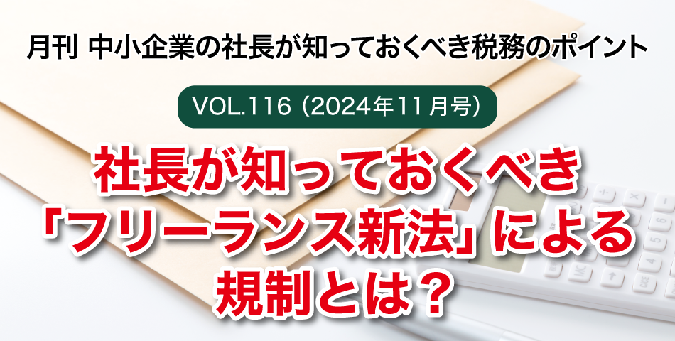 「月刊 中小企業の社長が知っておくべき税務のポイントvol.116」社長が知っておくべき「フリーランス新法」による規制とは？